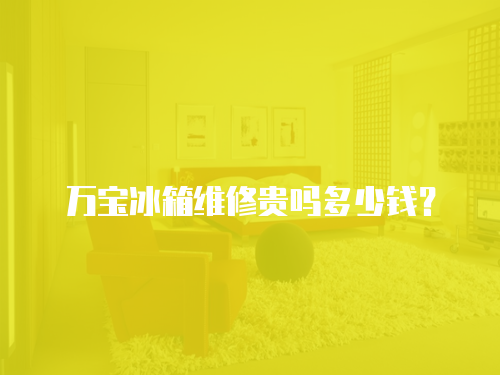 萬寶冰箱維修貴嗎多少錢？