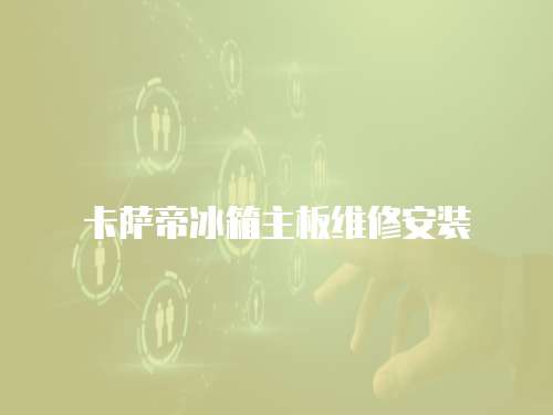 卡薩帝冰箱主板維修安裝