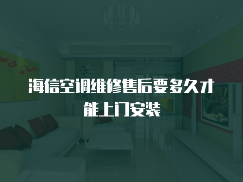 海信空調維修售后要多久才能上門安裝