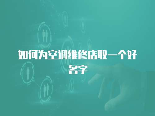 如何為空調(diào)維修店取一個(gè)好名字