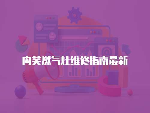 內芙燃氣灶維修指南最新