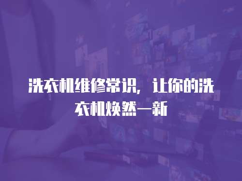 洗衣機維修常識，讓你的洗衣機煥然一新