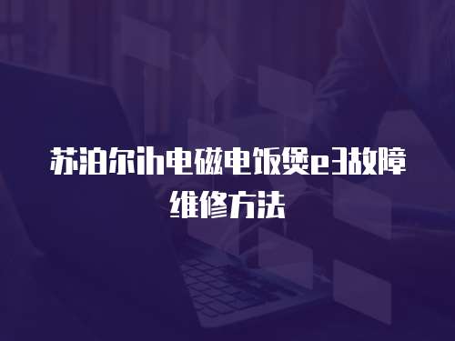蘇泊爾ih電磁電飯煲e3故障維修方法