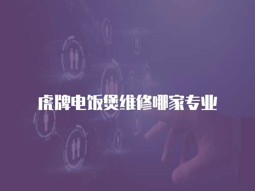 虎牌電飯煲維修哪家專業