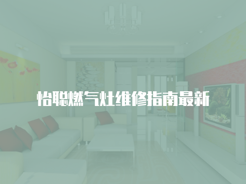 怡聰燃氣灶維修指南最新