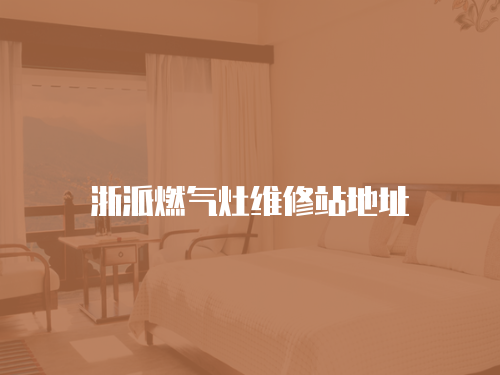 浙派燃氣灶維修站地址