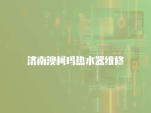 濟南澳柯瑪熱水器維修