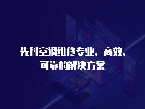先科空調維修專業、高效、可靠的解決方案