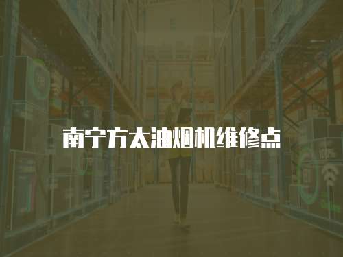 南寧方太油煙機維修點