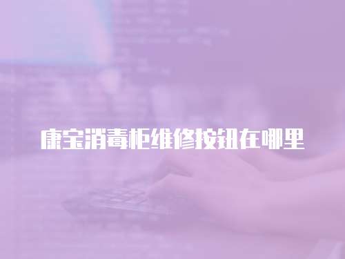 康寶消毒柜維修按鈕在哪里