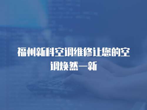 福州新科空調(diào)維修讓您的空調(diào)煥然一新