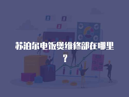 蘇泊爾電飯煲維修部在哪里？