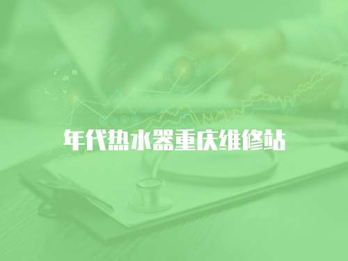 年代熱水器重慶維修站