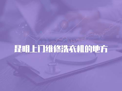 昆明上門維修洗衣機(jī)的地方