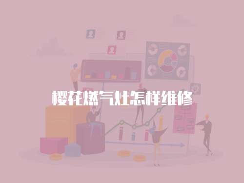 櫻花燃氣灶怎樣維修