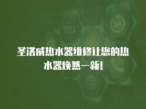 圣洛威熱水器維修讓您的熱水器煥然一新！