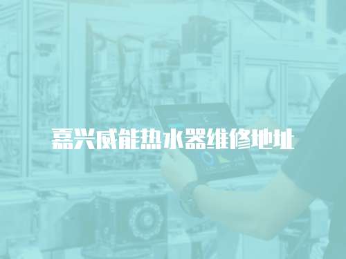 嘉興威能熱水器維修地址