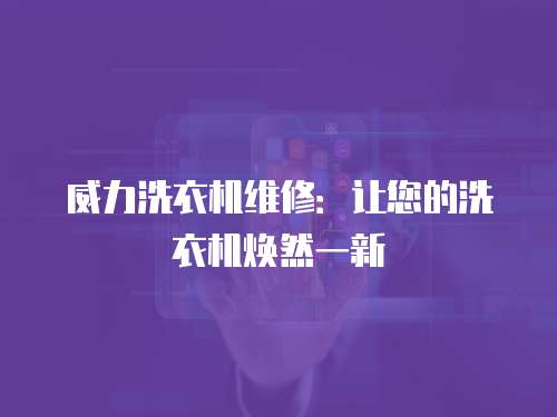 威力洗衣機維修：讓您的洗衣機煥然一新