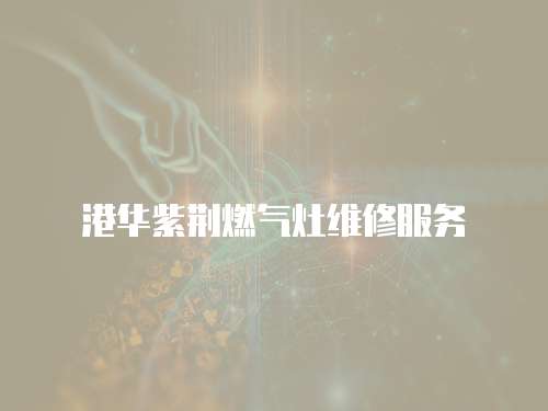 港華紫荊燃氣灶維修服務