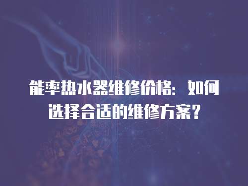 能率熱水器維修價格：如何選擇合適的維修方案？