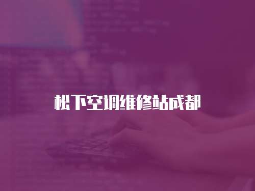 松下空調維修站成都