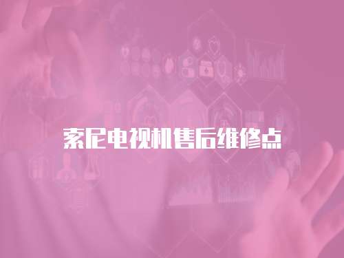 索尼電視機售后維修點