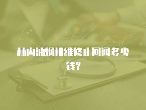 林內油煙機維修止回閥多少錢？