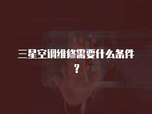 三星空調維修需要什么條件？