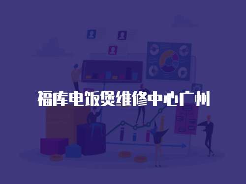 福庫電飯煲維修中心廣州