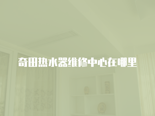 奇田熱水器維修中心在哪里