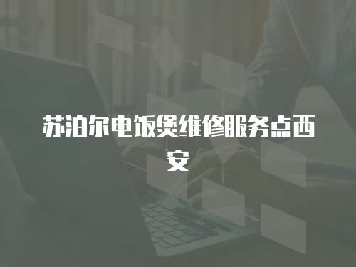 蘇泊爾電飯煲維修服務點西安