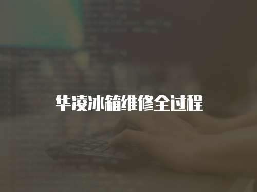 華凌冰箱維修全過程