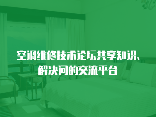 空調維修技術論壇共享知識、解決問的交流平臺