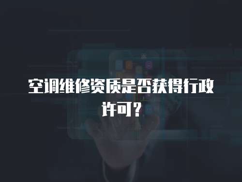空調維修資質是否獲得行政許可？