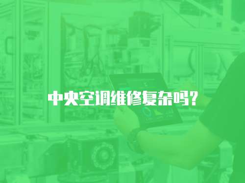 中央空調(diào)維修復雜嗎？