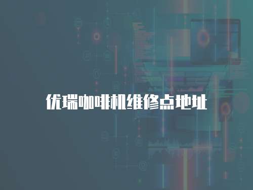 優瑞咖啡機維修點地址
