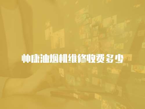 帥康油煙機維修收費多少