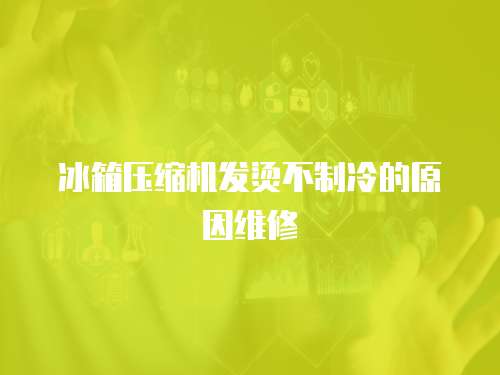 冰箱壓縮機發燙不制冷的原因維修