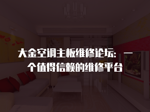大金空調(diào)主板維修論壇：一個(gè)值得信賴的維修平臺(tái)