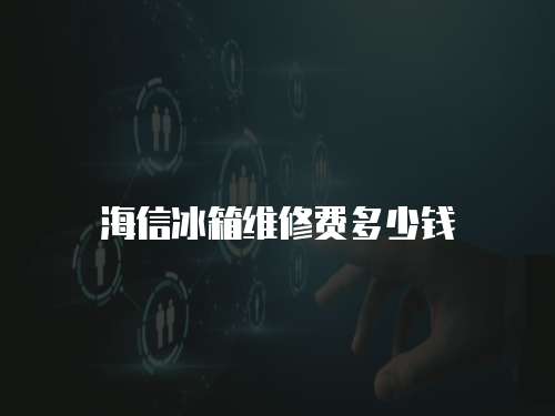 海信冰箱維修費多少錢
