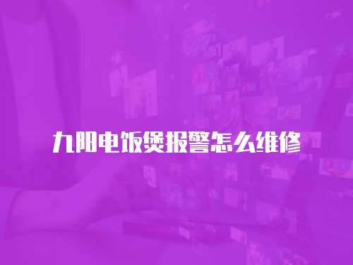 九陽電飯煲報(bào)警怎么維修