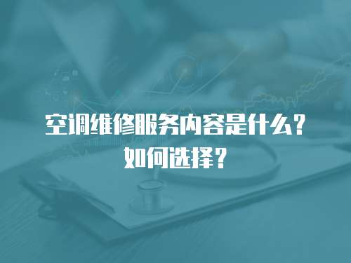 空調維修服務內容是什么？如何選擇？