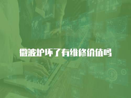 微波爐壞了有維修價值嗎