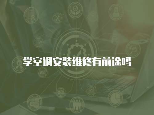 學(xué)空調(diào)安裝維修有前途嗎