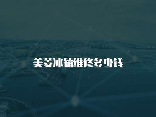 美菱冰箱維修多少錢