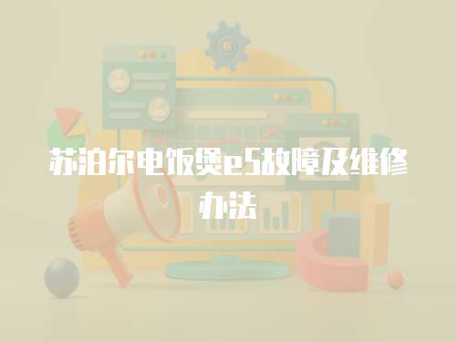蘇泊爾電飯煲e5故障及維修辦法