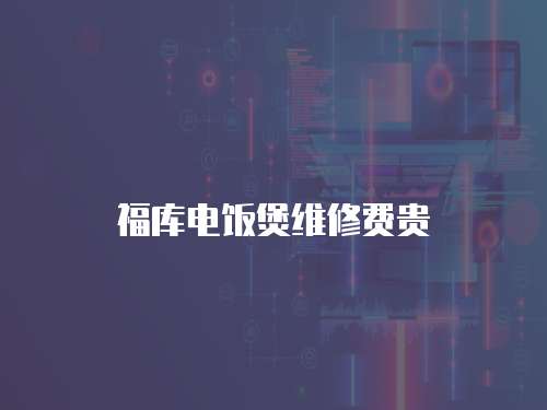 福庫電飯煲維修費(fèi)貴