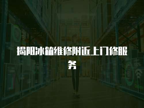揭陽冰箱維修附近上門修服務(wù)