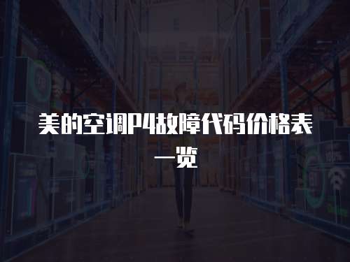 美的空調P4故障代碼價格表一覽