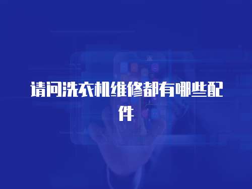 請問洗衣機維修都有哪些配件